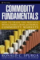 Árualapok: Hogyan kereskedjünk a nemesfémek, az energia, a gabona és a trópusi áruk piacán? - Commodity Fundamentals: How to Trade the Precious Metals, Energy, Grain, and Tropical Commodity Markets