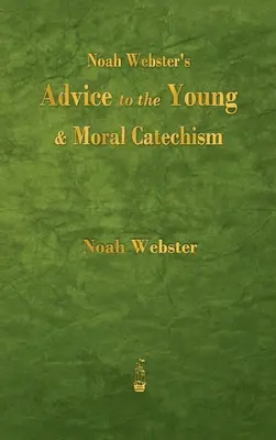 Noah Webster tanácsai az ifjúságnak és erkölcsi katekizmusa - Noah Webster's Advice to the Young and Moral Catechism