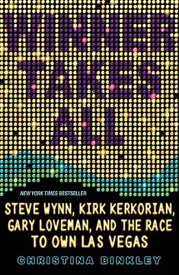 A győztes mindent visz: Steve Wynn, Kirk Kerkorian, Gary Loveman és a Las Vegas birtoklásáért folytatott verseny - Winner Takes All: Steve Wynn, Kirk Kerkorian, Gary Loveman, and the Race to Own Las Vegas