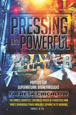 Erőteljes imádságba nyomulva: Imák a természetfeletti áttörésekért - Pressing Into Powerful Prayer: Prayers for Supernatural Breakthroughs