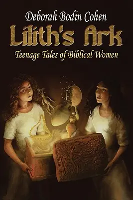 Lilith bárkája Tizenéves történetek bibliai nőkről - Lilith's Ark Teenage Tales of Biblical Women