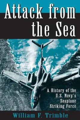 Támadás a tengerről: Az amerikai haditengerészet repülőgépes csapásmérő erejének története - Attack from the Sea: A History of the U.S. Navy's Seaplane Striking Force