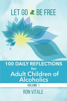 Engedj el és légy szabad: 100 napi elmélkedés az alkoholisták felnőtt gyermekei számára - Let Go and Be Free: 100 Daily Reflections for Adult Children of Alcoholics