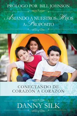 Amando a Nuestros Hijos a Proposito: Conectando de Corazn a Corazn