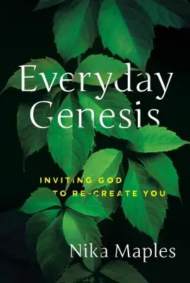 Mindennapi Genezis: Inviting God to Re-Create You (Isten meghívása, hogy újraalkosson téged) - Everyday Genesis: Inviting God to Re-Create You