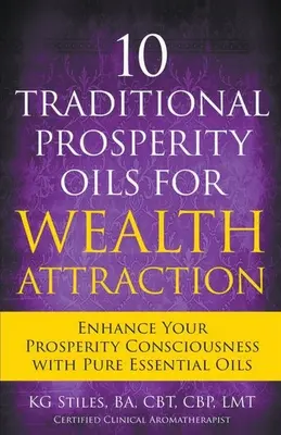 10 hagyományos jóléti olaj a gazdagság vonzásához Jóléti tudatosságod fokozása tiszta illóolajokkal - 10 Traditional Prosperity Oils for Wealth Attraction Enhance Your Prosperity Consciousness with Pure Essential Oils