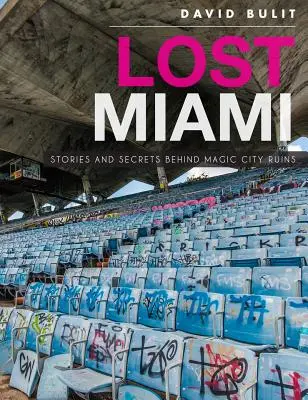 Elveszett Miami: Történetek és titkok a varázslatos város romjai mögött - Lost Miami: Stories and Secrets Behind Magic City Ruins