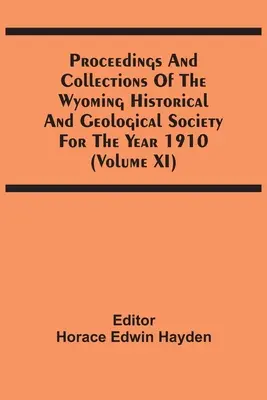 A Wyomingi Történelmi és Földtani Társaság 1910-es évfolyama és gyűjteménye (Xi. kötet) - Proceedings And Collections Of The Wyoming Historical And Geological Society For The Year 1910 (Volume Xi)