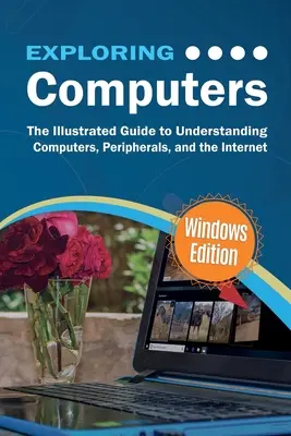 A számítógépek felfedezése: Windows Edition: A számítógépek használatának illusztrált, gyakorlati útmutatója - Exploring Computers: Windows Edition: The Illustrated, Practical Guide to Using Computers