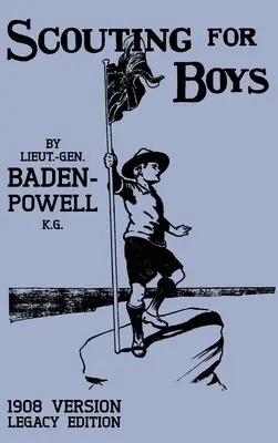 Scouting For Boys 1908 Version (Legacy Edition): Az eredeti első kézikönyv, amely elindította a globális cserkészmozgalmat - Scouting For Boys 1908 Version (Legacy Edition): The Original First Handbook That Started The Global Boy Scout Movement