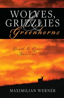 Farkasok, grizzlyk és zöldfülűek: Halál és együttélés az amerikai nyugaton - Wolves, Grizzlies and Greenhorns: Death and Coexistence in the American West