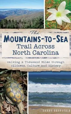 A Mountains-To-Sea Trail Észak-Karolinán keresztül: Ezer mérföldet gyalogolva a vadonon, a kultúrán és a történelmen keresztül - The Mountains-To-Sea Trail Across North Carolina: Walking a Thousand Miles Through Wildness, Culture and History