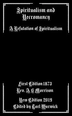 Spiritualizmus és nekromancia: A Spiritualizmus cáfolata - Spiritualism and Necromancy: A Refutation of Spiritualism