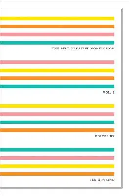 A legjobb kreatív nonfiction, 3. kötet - The Best Creative Nonfiction, Volume 3