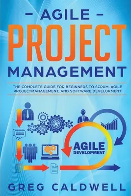 Agilis projektmenedzsment: A teljes útmutató kezdőknek a Scrum, az agilis projektmenedzsment és a szoftverfejlesztés területén - Agile Project Management: The Complete Guide for Beginners to Scrum, Agile Project Management, and Software Development