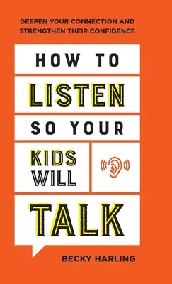 Hogyan hallgass, hogy a gyerekeid beszélni fognak: Mélyítsd el a kapcsolatodat és erősítsd meg az önbizalmukat - How to Listen So Your Kids Will Talk: Deepen Your Connection and Strengthen Their Confidence