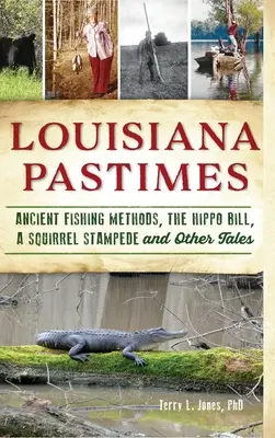 Louisiana időtöltés: Hippo Bill, egy mókustámadás és más történetek - Louisiana Pastimes: Ancient Fishing Methods, the Hippo Bill, a Squirrel Stampede and Other Tales