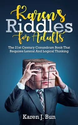 Karen rejtvényei felnőtteknek: A 21. századi találós kérdéskönyv, amely oldalirányú és logikus gondolkodást igényel - Karen's Riddles For Adults: The 21st Century Conundrum Book That Requires Lateral And Logical Thinking