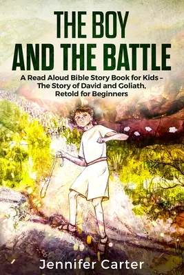 A fiú és a csata: A Read Aloud Bible Story Book for Kids - The Old Testament Story of David and Goliath, Retold for Beginners - The Boy and the Battle: A Read Aloud Bible Story Book for Kids - The Old Testament Story of David and Goliath, Retold for Beginners