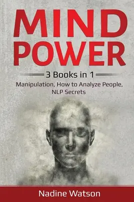 Mind Power: 3 könyv 1-ben: Manipuláció, Hogyan elemezzük az embereket, NLP-titkok - Mind Power: 3 Books in 1: Manipulation, How to Analyze People, NLP Secrets