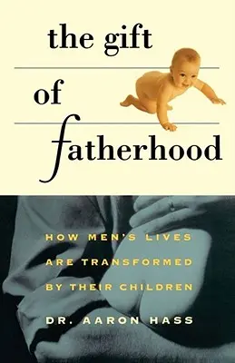 Az apaság ajándéka: Hogyan alakítják át a férfiak életét a gyermekeik - Gift of Fatherhood: How Men's Live Are Transformed by Their Children