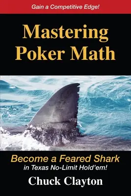 A póker matematika elsajátítása: Legyél rettegett cápa a Texas No-Limit Hold'emben - Mastering Poker Math: Become a Feared Shark in Texas No-Limit Hold'em