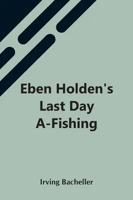 Eben Holden utolsó napjának halászata - Eben Holden'S Last Day A-Fishing