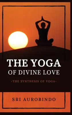 Az isteni szeretet jógája: A jóga szintézise - The Yoga of Divine Love: The Synthesis of Yoga