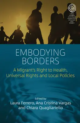 A határok megtestesítése: A migránsok egészséghez való joga, egyetemes jogok és helyi politikák - Embodying Borders: A Migrant's Right to Health, Universal Rights and Local Policies