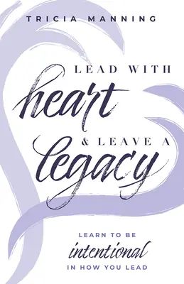 Vezess szívvel és hagyj örökséget! Learn to Be Intentional in How You Lead - Lead with Heart & Leave a Legacy: Learn to Be Intentional in How You Lead