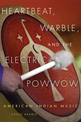 Szívdobogás, zúgás és az elektromos Powwow: American Indian Music - Heartbeat, Warble, and the Electric Powwow: American Indian Music