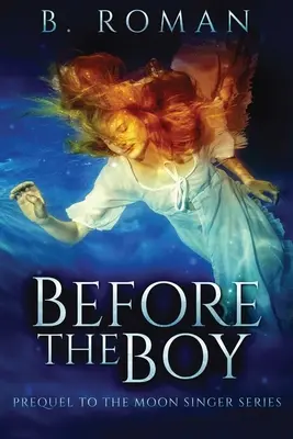 Mielőtt a fiú: A Holdénekesnő-trilógia előzményei - Before The Boy: The Prequel To The Moon Singer Trilogy