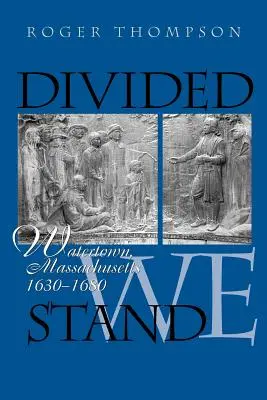 Megosztva állunk: Watertown, Massachusetts, 1630-1680 - Divided We Stand: Watertown, Massachusetts, 1630-1680