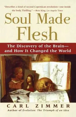 A testet öltött lélek: Az agy felfedezése - és hogyan változtatta meg a világot - Soul Made Flesh: The Discovery of the Brain--And How It Changed the World