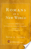Rómaiak egy új világban: Klasszikus modellek a XVI. századi spanyol Amerikában - Romans in a New World: Classical Models in Sixteenth-Century Spanish America