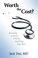 Megéri az árát?: Orvosnak lenni a lélek elvesztése nélkül - Worth the Cost?: Becoming a Doctor Without Forfeiting Your Soul