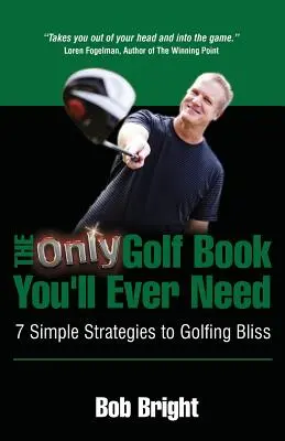 Az egyetlen golfkönyv, amire valaha is szüksége lesz; 7 egyszerű stratégia a golfozás boldogságához - The Only Golf Book You'll Ever Need; 7 Simple Strategies to Golfing Bliss