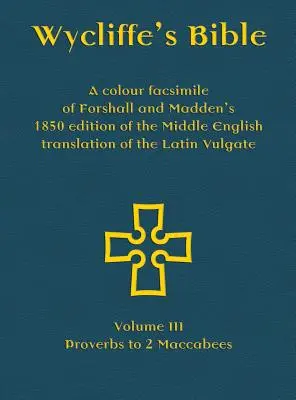 Wycliffe's Bible - A latin Vulgata középangol fordításának Forshall és Madden által 1850-ben kiadott színes fakszimile kiadása: III. kötet - Bizonyítás - Wycliffe's Bible - A colour facsimile of Forshall and Madden's 1850 edition of the Middle English translation of the Latin Vulgate: Volume III - Prove