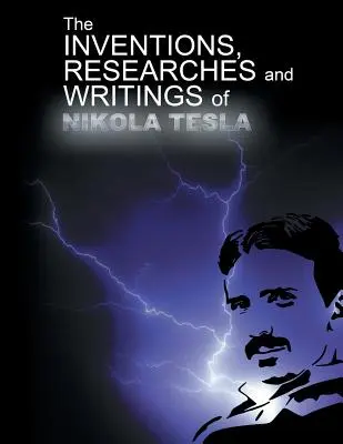 Nikola Tesla találmányai, kutatói és írásai - The Inventions, Researchers and Writings of Nikola Tesla