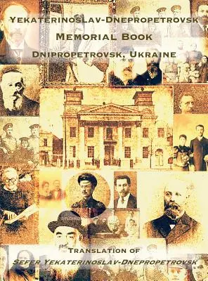 Jekatyerinoszlav-Dnyipropetrovszk emlékkönyv (Dnyipropetrovszk, Ukrajna): A Jekatyerinoszlav-Dnyepropetrovszki Szefer fordítása - Yekaterinoslav-Dnepropetrovsk Memorial Book (Dnipropetrovsk, Ukraine): Translation of Sefer Yekaterinoslav-Dnepropetrovsk