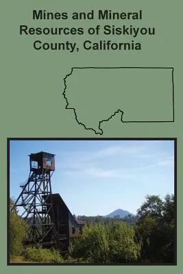 A kaliforniai Siskiyou megye bányái és ásványkincsei - Mines and Mineral Resources of Siskiyou County, California