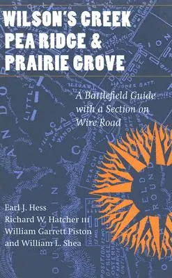 Wilson's Creek, Pea Ridge és Prairie Grove: A Battlefield Guide, with a Section on Wire Road (Csatatérkalauz, a drótútról szóló résszel) - Wilson's Creek, Pea Ridge, and Prairie Grove: A Battlefield Guide, with a Section on Wire Road