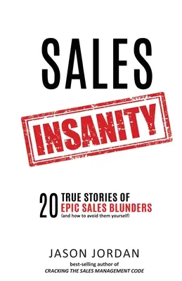 Értékesítési őrület: 20 igaz történet epikus értékesítési baklövésekről (és hogyan kerüld el őket te is) - Sales Insanity: 20 True Stories of Epic Sales Blunders (and How to Avoid Them Yourself)