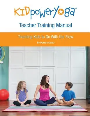 Kid Power Yoga Teacher Training Manual: A gyerekek megtanítása az árral való együttmozgásra - Kid Power Yoga Teacher Training Manual: Teaching Kids to Go With the Flow