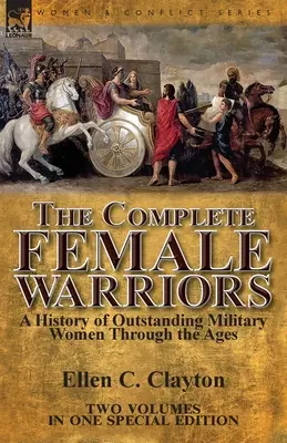 A teljes női harcosok: a kiemelkedő katonanők története az idők folyamán - The Complete Female Warriors: a History of Outstanding Military Women Through the Ages