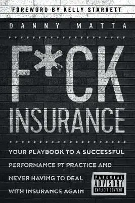 F*ck Insurance...Your Playbook to a Successful Performance PT Practice és soha többé nem kell foglalkozni a biztosítással - F*ck Insurance...Your Playbook to a Successful Performance PT Practice and Never Having to Deal with Insurance Again