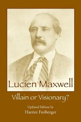 Lucien Maxwell: Gonosz vagy látnok - Lucien Maxwell: Villain or Visionary