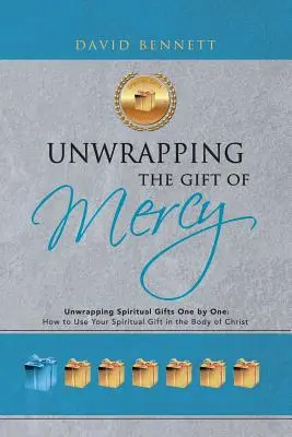 Az irgalom ajándékának kibontása: A lelki ajándékok egyenként való kibontása; Hogyan használd a lelki ajándékodat Krisztus testében? - Unwrapping the Gift of Mercy: Unwrapping Spiritual Gifts One by One; How to Use Your Spiritual Gift in the Body of Christ