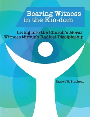 Tanúságot tenni a rokonságban: Az egyház erkölcsi tanúságtételének megélése a radikális tanítványságon keresztül - Bearing Witness in the Kin-dom: Living into the Church's Moral Witness through Radical Discipleship