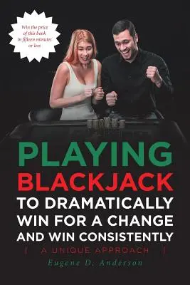 Blackjack-játék a drámai győzelemért és a következetes győzelemért - Playing Blackjack To Dramatically Win For A Change and Win Consistently